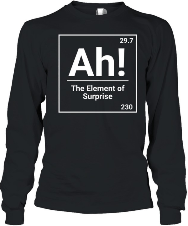 Ah The Element Of Surprise Science Chemistry Pun  Long Sleeved T-shirt