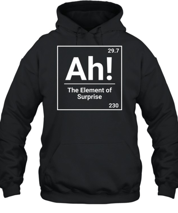 Ah The Element Of Surprise Science Chemistry Pun  Unisex Hoodie