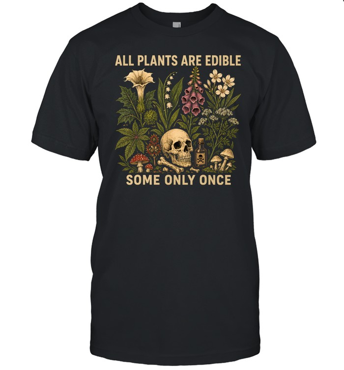 All Plants Are Edible Some Only Once Classic Men's T-shirt All Plants Are Edible Some Only Once Classic Men's T-shirt