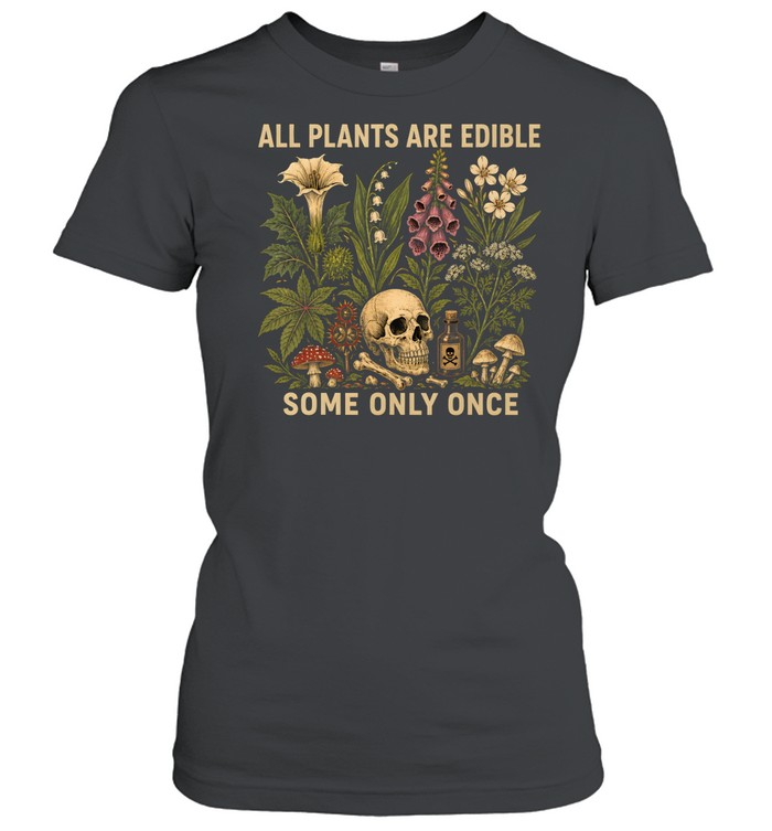 All Plants Are Edible Some Only Once Classic Women's T-shirt
