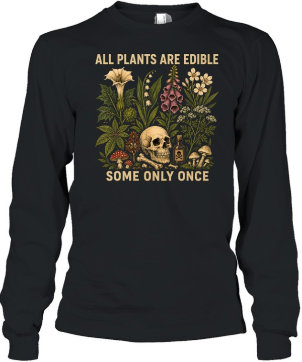 All Plants Are Edible Some Only Once Long Sleeved T-shirt