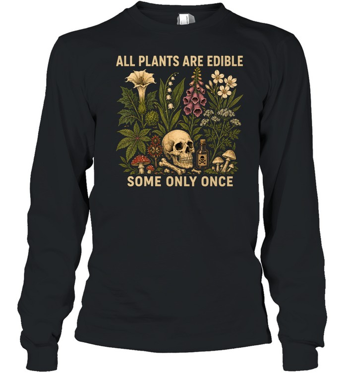All Plants Are Edible Some Only Once Long Sleeved T-shirt