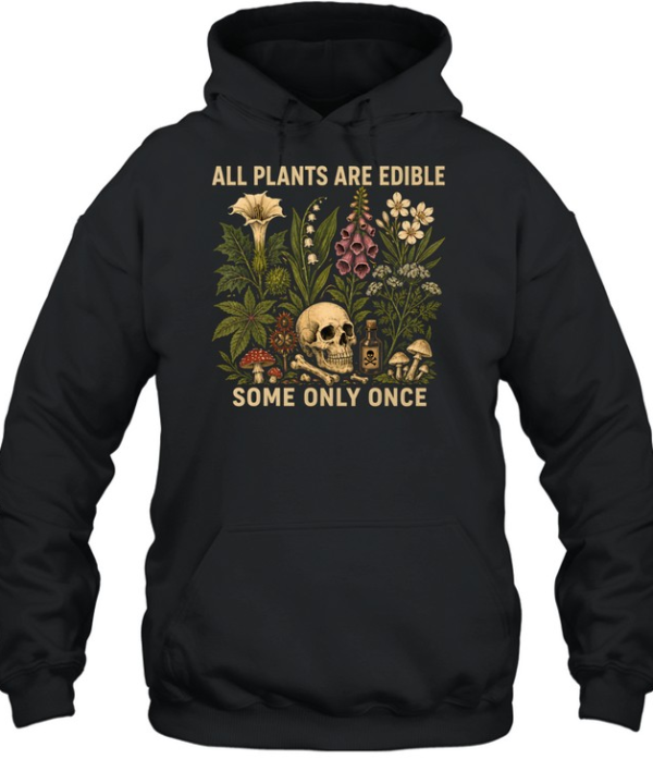 All Plants Are Edible Some Only Once Unisex Hoodie
