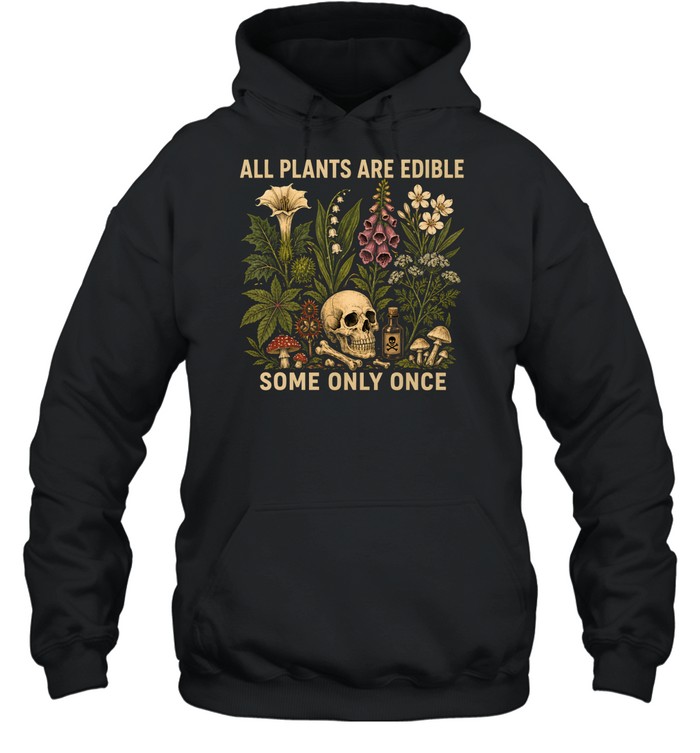 All Plants Are Edible Some Only Once Unisex Hoodie All Plants Are Edible Some Only Once Unisex Hoodie
