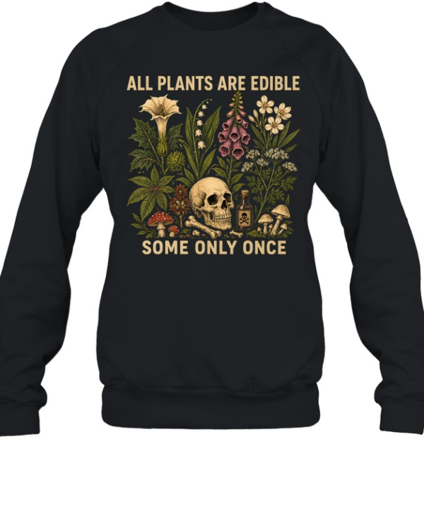 All Plants Are Edible Some Only Once Unisex Sweatshirt