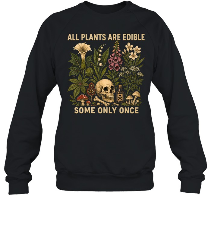 All Plants Are Edible Some Only Once Unisex Sweatshirt All Plants Are Edible Some Only Once Unisex Sweatshirt