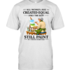 All Women Are Created Equal Only The Best Still Sew Paint Their Eighties  Classic Men's T-shirt
