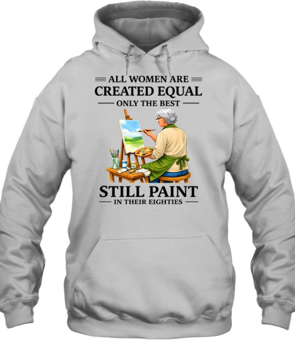 All Women Are Created Equal Only The Best Still Sew Paint Their Eighties Unisex Hoodie