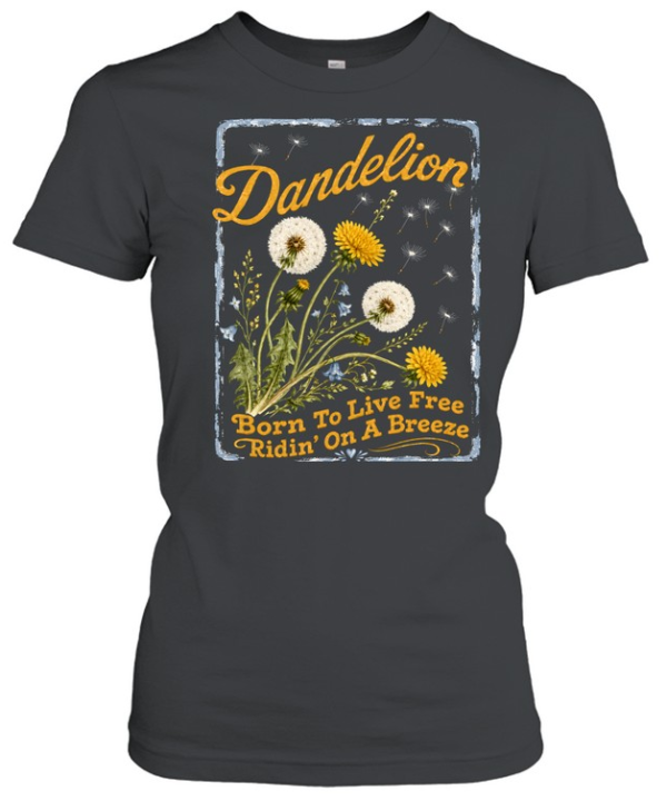 Dandelion Born To Live Free Ridin On A Breeze  Classic Women's T-shirt