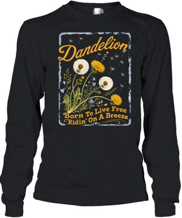 Dandelion Born To Live Free Ridin On A Breeze  Long Sleeved T-shirt