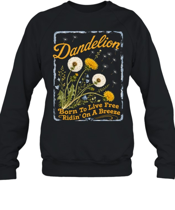 Dandelion Born To Live Free Ridin On A Breeze  Unisex Sweatshirt
