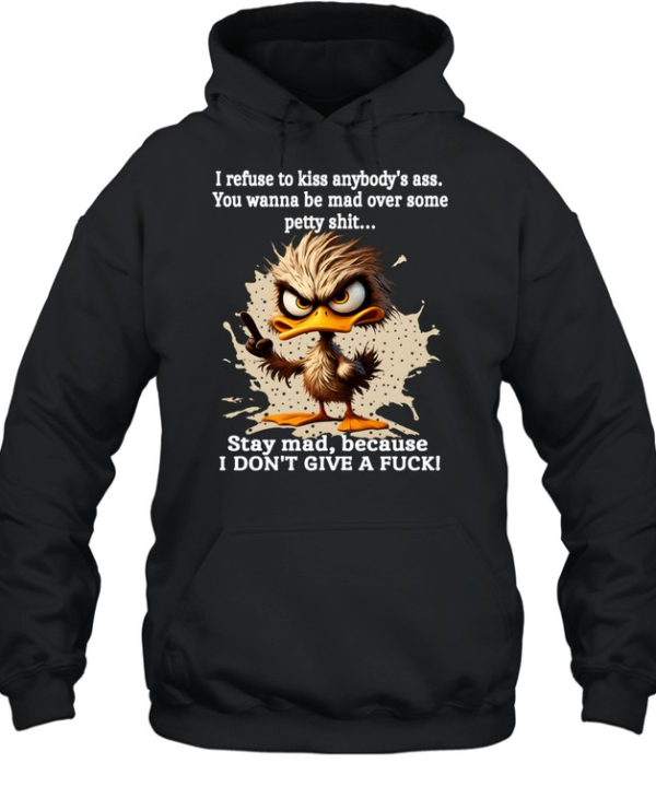 Duck I Refuse To Kiss Anybody's Ass You Wanna Be Mad Over Some Petty Shit Stay Mad Because I Don't Give A Fuck  Unisex Hoodie