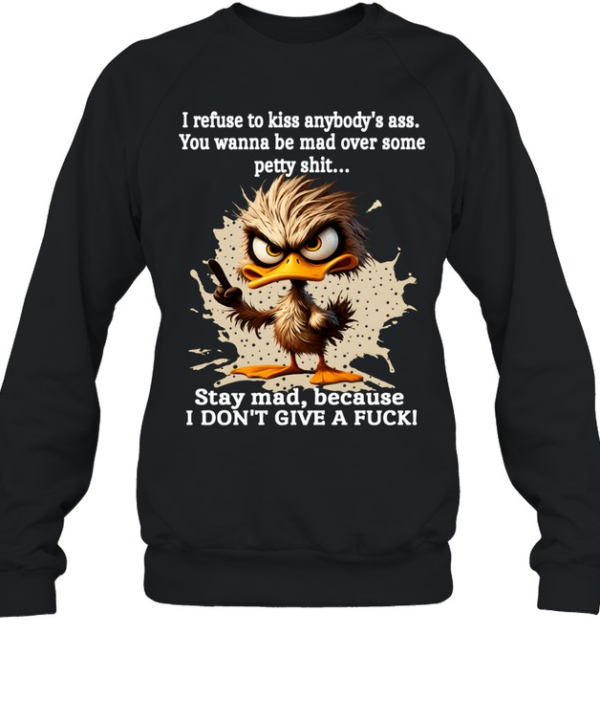 Duck I Refuse To Kiss Anybody's Ass You Wanna Be Mad Over Some Petty Shit Stay Mad Because I Don't Give A Fuck  Unisex Sweatshirt