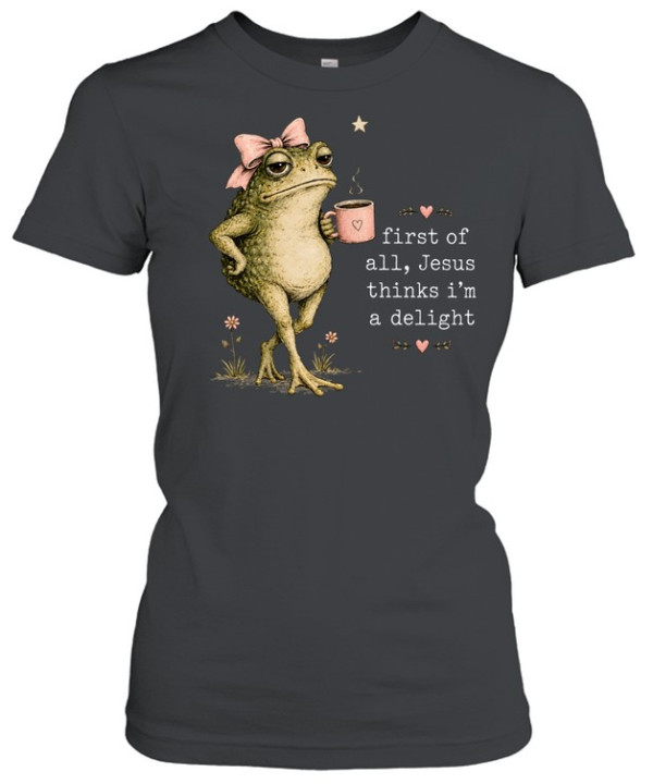 First Of All Jesus Thinks I’m A Delight  Classic Women's T-shirt