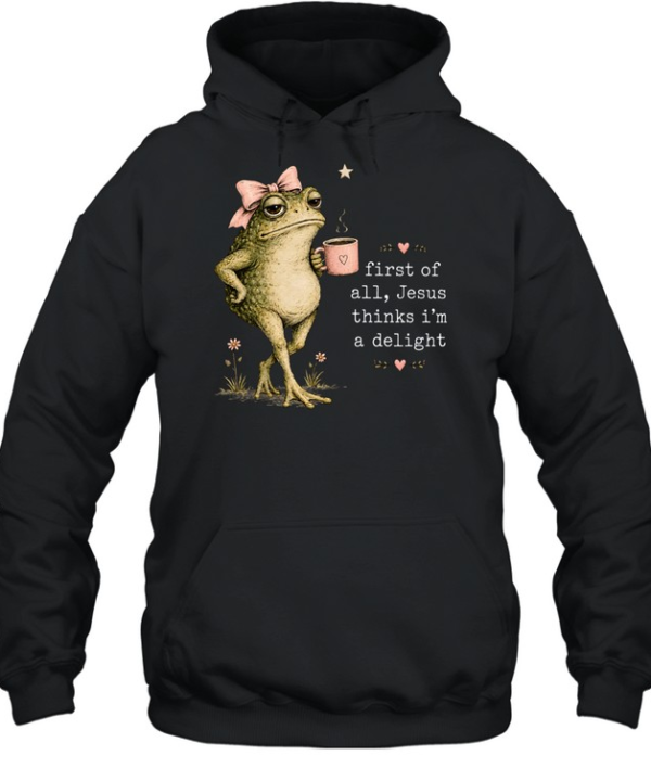First Of All Jesus Thinks I’m A Delight  Unisex Hoodie