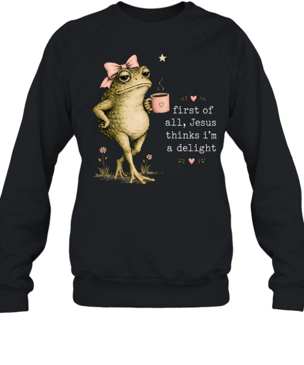 First Of All Jesus Thinks I’m A Delight  Unisex Sweatshirt