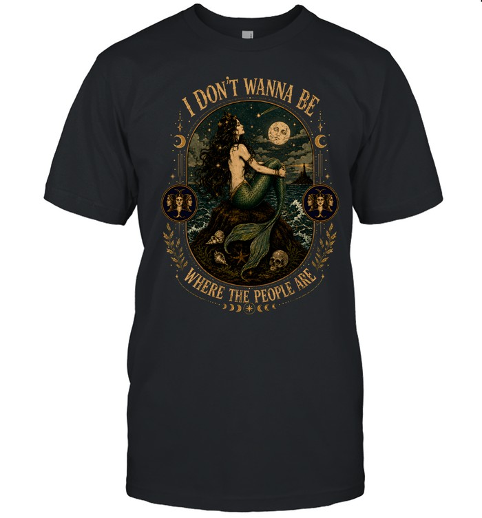 I Don't Wanna Be Where The People Are Siren Mermaid Vintage Graphic Classic Men's T-shirt I Don't Wanna Be Where The People Are Siren Mermaid Vintage Graphic Classic Men's T-shirt