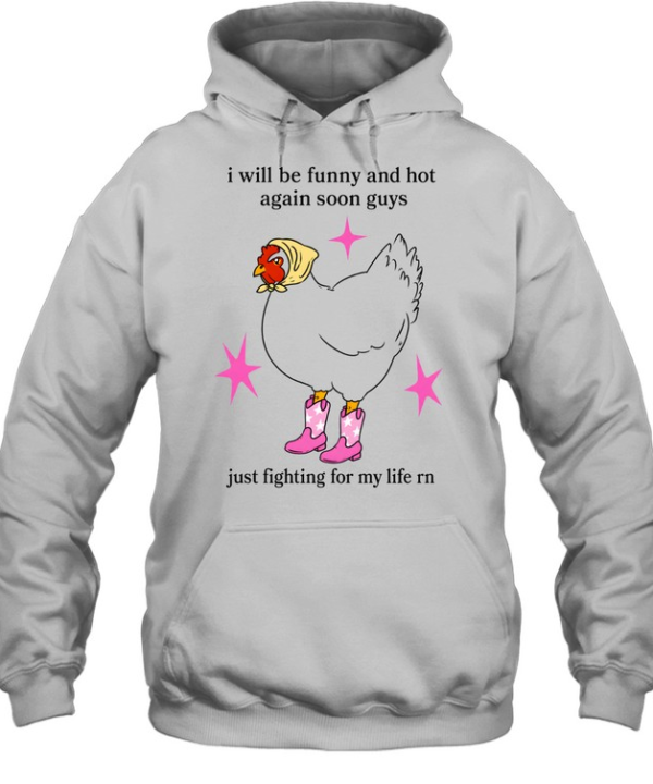 I Will Be Funny And Hot Again Soon Guys Just Fighting For My Life Rn  Unisex Hoodie