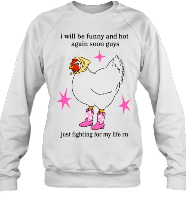 I Will Be Funny And Hot Again Soon Guys Just Fighting For My Life Rn  Unisex Sweatshirt