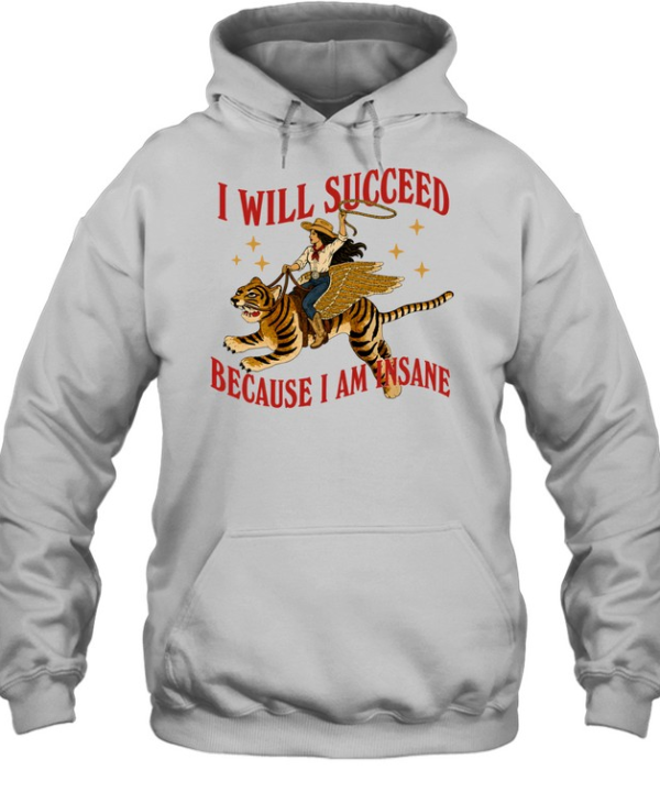 I will succeed because I am insane shirt Unisex Hoodie