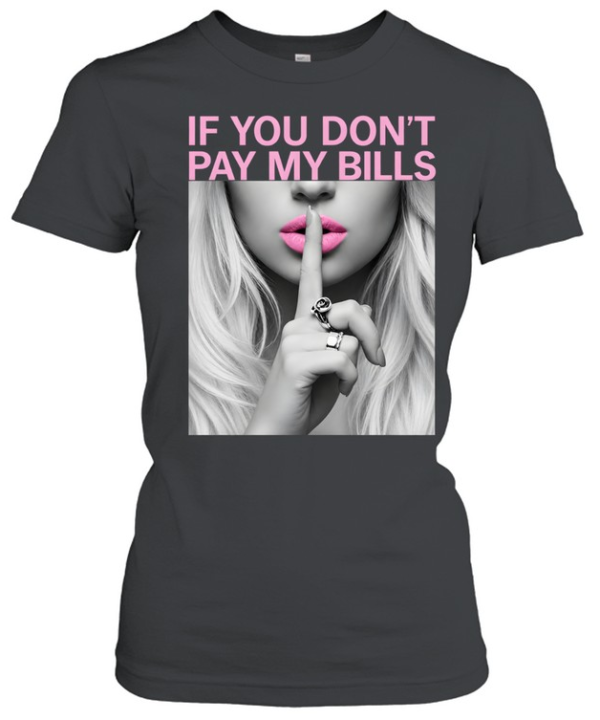 If You Don't Pay My Bills  Classic Women's T-shirt