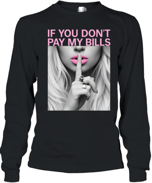 If You Don't Pay My Bills  Long Sleeved T-shirt