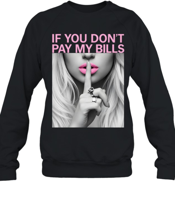 If You Don't Pay My Bills  Unisex Sweatshirt