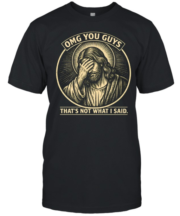 OMG You Guys That's Not What I Said Jesus Facepalm  Classic Men's T-shirt