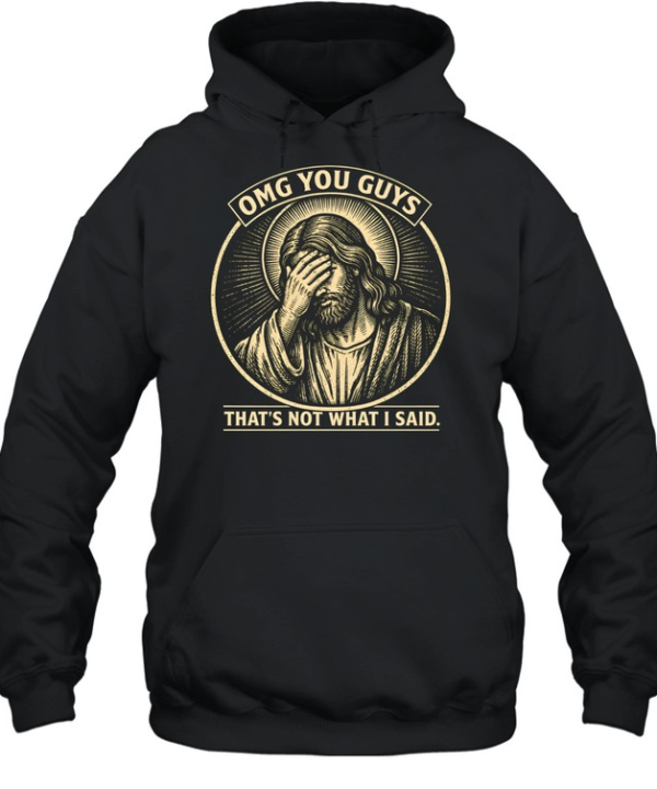 OMG You Guys That's Not What I Said Jesus Facepalm  Unisex Hoodie