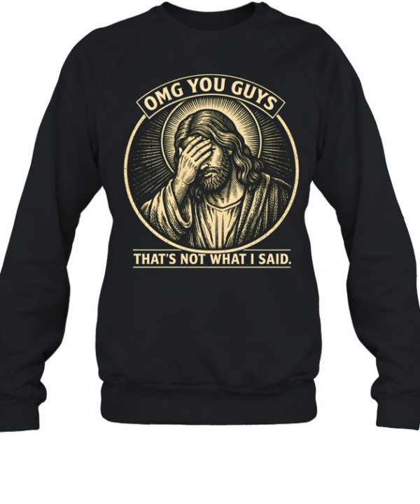 OMG You Guys That's Not What I Said Jesus Facepalm  Unisex Sweatshirt
