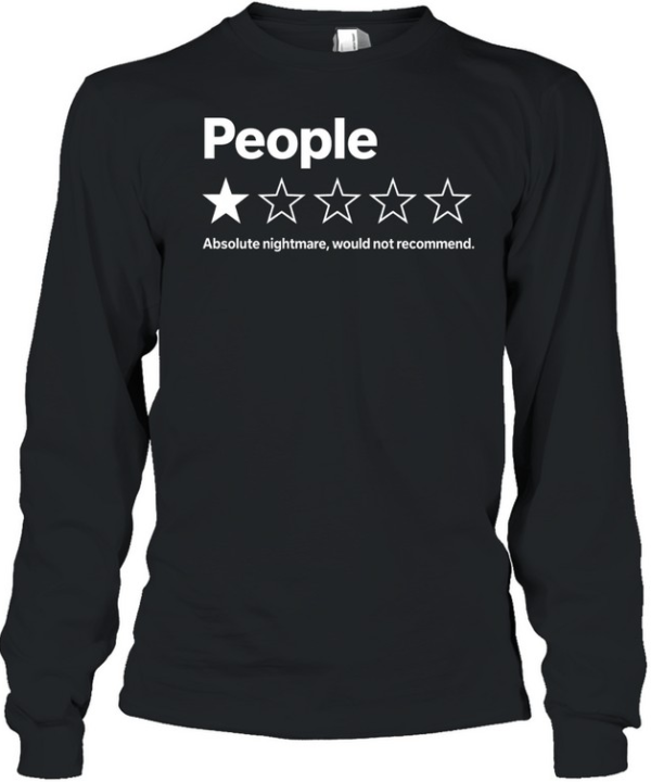 People Absolute Nightmare Would Not Recommend  Long Sleeved T-shirt