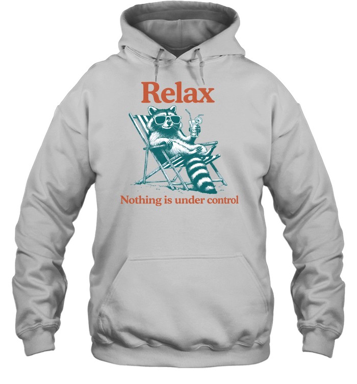Relax Nothing Is Under Control Raccoon Unisex Hoodie Relax Nothing Is Under Control Raccoon Unisex Hoodie