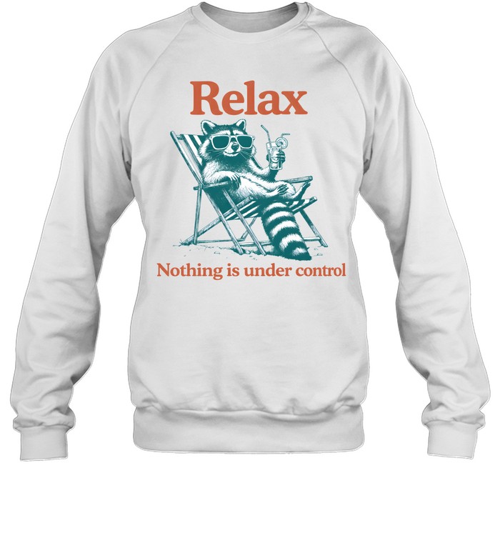 Relax Nothing Is Under Control Raccoon Unisex Sweatshirt Relax Nothing Is Under Control Raccoon Unisex Sweatshirt