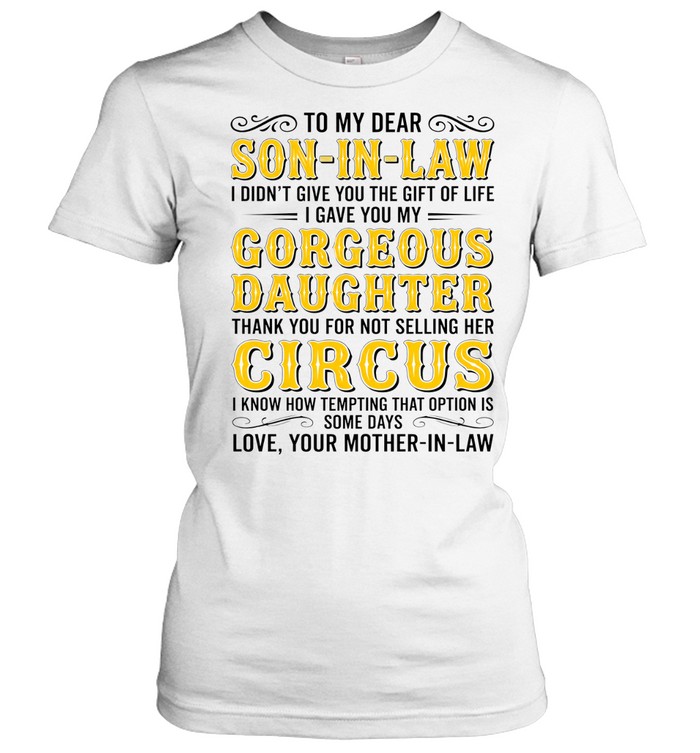 To my dear son-in-law gorgeous daughter thank you for not selling her circus shirt Classic Women's T-shirt