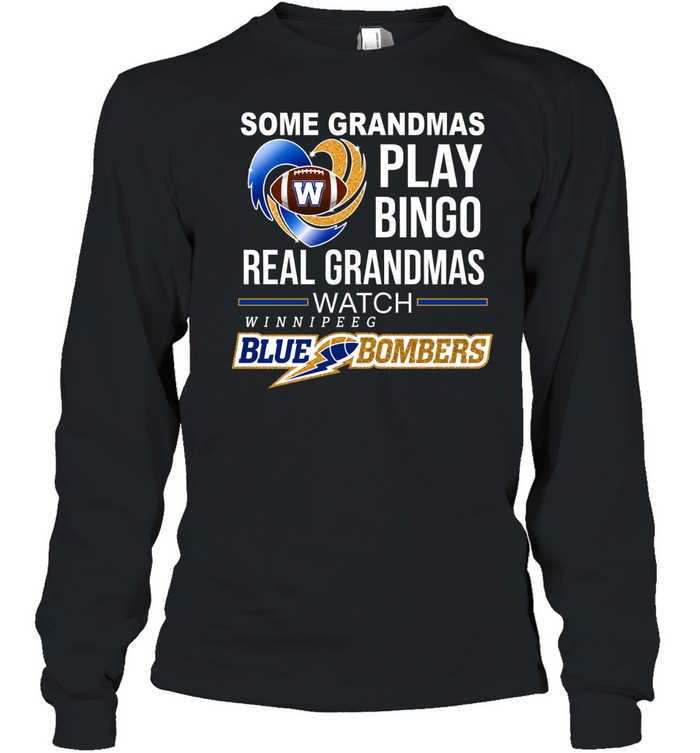 Winnipeg Blue Bombers Some Grandmas Play Bingo Real Grandmas Long Sleeved T-shirt
