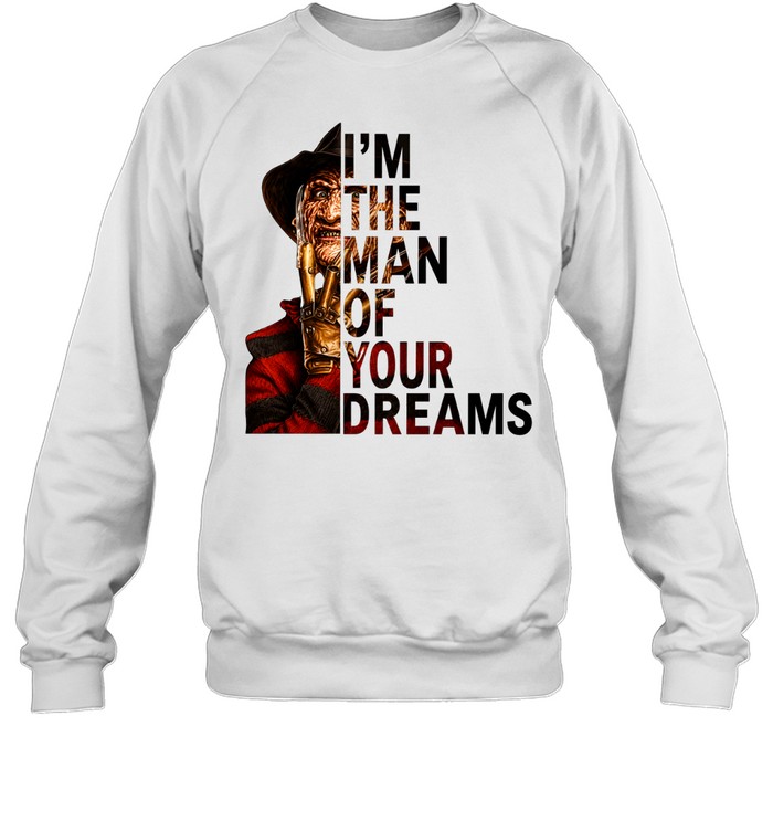 I'm The Man Of Your Dreams Freddy Krueger Slasher Halloween Graphic Unisex Sweatshirt I'm The Man Of Your Dreams Freddy Krueger Slasher Halloween Graphic Unisex Sweatshirt